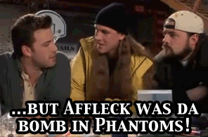 Affleck was da bomb in phantoms